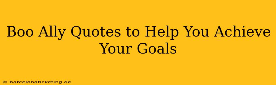 Boo Ally Quotes to Help You Achieve Your Goals