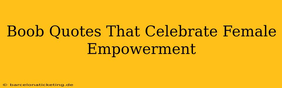 Boob Quotes That Celebrate Female Empowerment