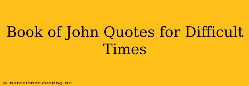 Book of John Quotes for Difficult Times