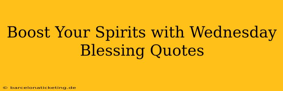 Boost Your Spirits with Wednesday Blessing Quotes