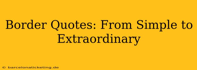 Border Quotes: From Simple to Extraordinary