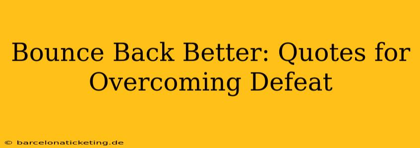 Bounce Back Better: Quotes for Overcoming Defeat