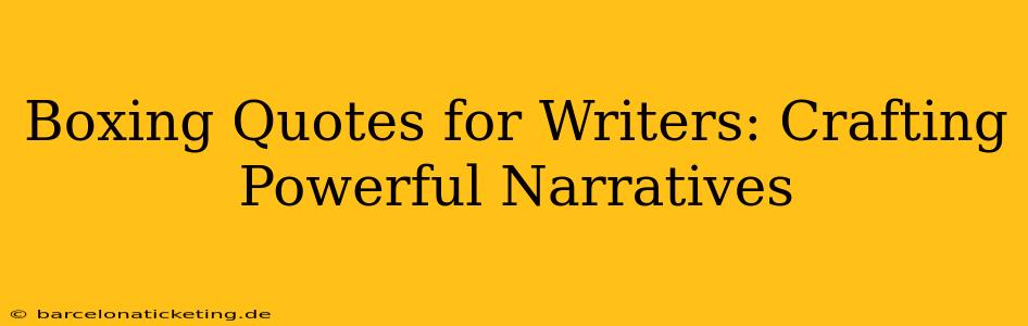 Boxing Quotes for Writers: Crafting Powerful Narratives