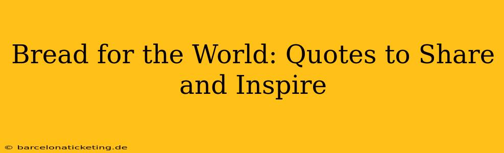 Bread for the World: Quotes to Share and Inspire
