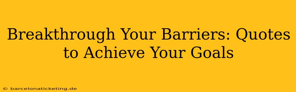 Breakthrough Your Barriers: Quotes to Achieve Your Goals