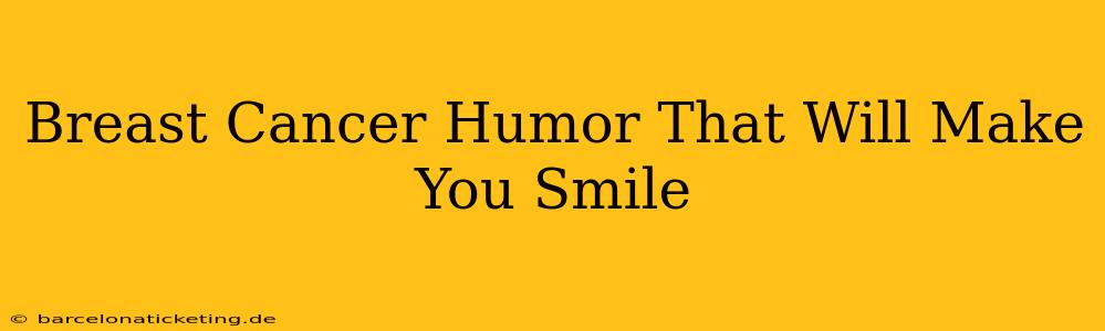 Breast Cancer Humor That Will Make You Smile
