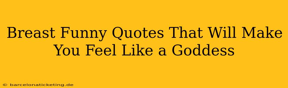 Breast Funny Quotes That Will Make You Feel Like a Goddess