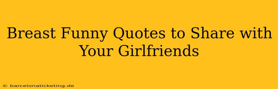 Breast Funny Quotes to Share with Your Girlfriends