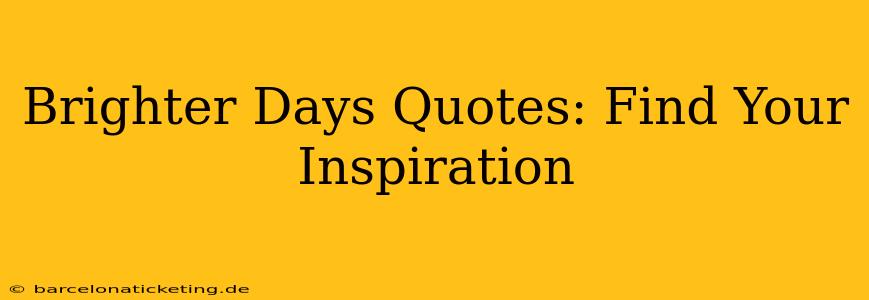 Brighter Days Quotes: Find Your Inspiration