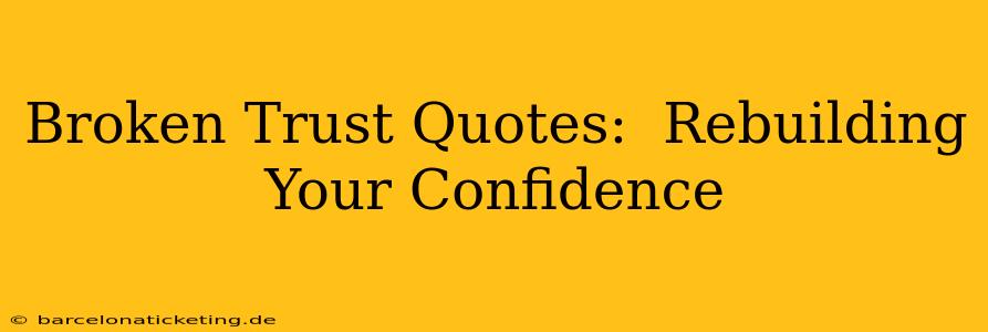Broken Trust Quotes:  Rebuilding Your Confidence