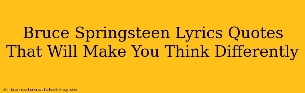 Bruce Springsteen Lyrics Quotes That Will Make You Think Differently