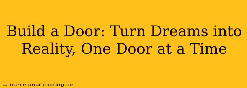 Build a Door: Turn Dreams into Reality, One Door at a Time