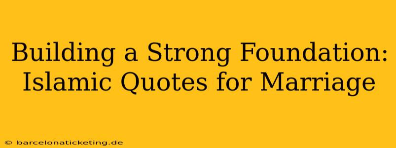 Building a Strong Foundation: Islamic Quotes for Marriage