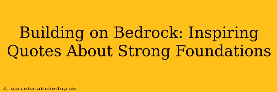 Building on Bedrock: Inspiring Quotes About Strong Foundations