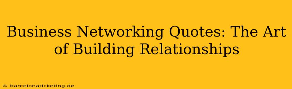 Business Networking Quotes: The Art of Building Relationships