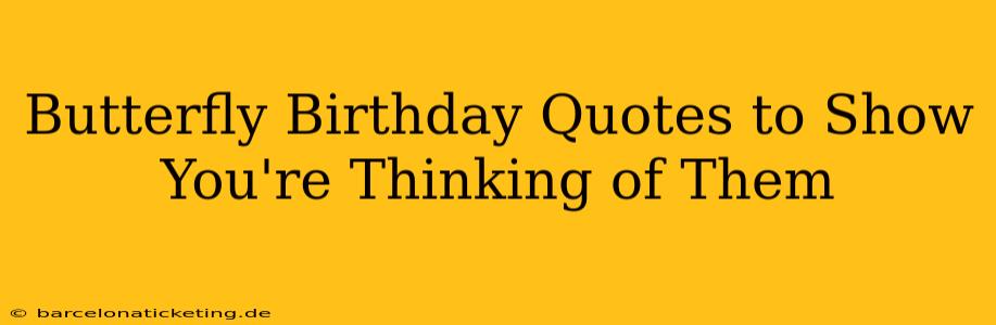 Butterfly Birthday Quotes to Show You're Thinking of Them