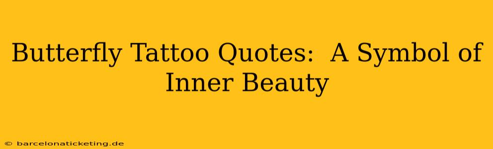 Butterfly Tattoo Quotes:  A Symbol of  Inner Beauty
