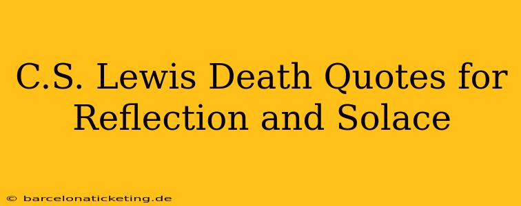 C.S. Lewis Death Quotes for Reflection and Solace
