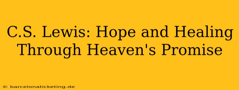 C.S. Lewis: Hope and Healing Through Heaven's Promise