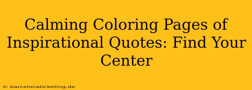 Calming Coloring Pages of Inspirational Quotes: Find Your Center
