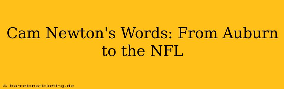 Cam Newton's Words: From Auburn to the NFL