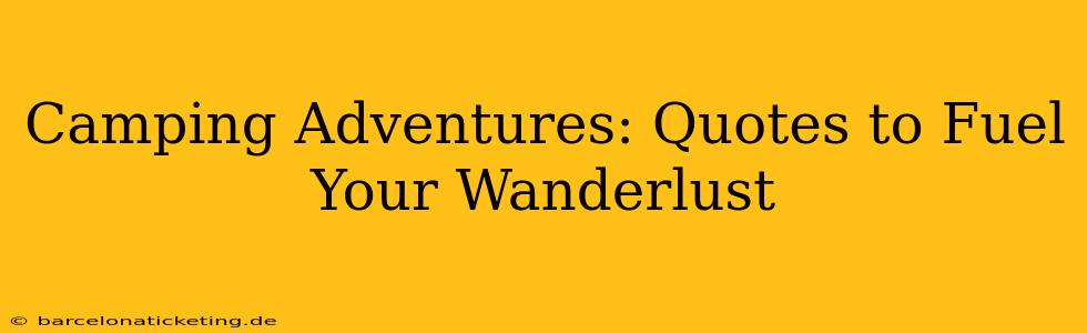 Camping Adventures: Quotes to Fuel Your Wanderlust