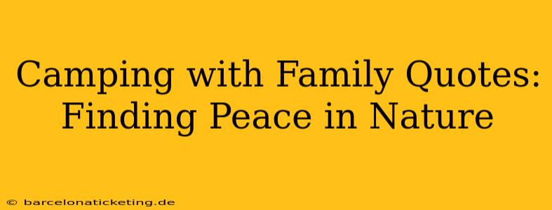 Camping with Family Quotes: Finding Peace in Nature