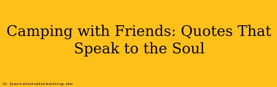 Camping with Friends: Quotes That Speak to the Soul
