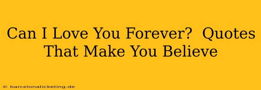 Can I Love You Forever?  Quotes That Make You Believe