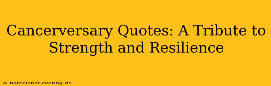 Cancerversary Quotes: A Tribute to Strength and Resilience