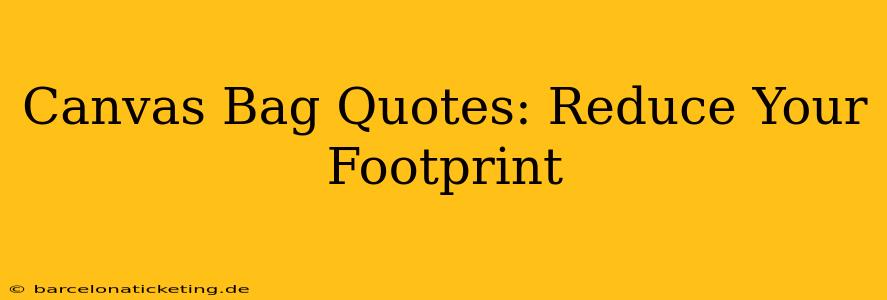 Canvas Bag Quotes: Reduce Your Footprint