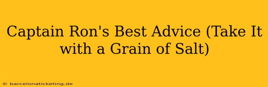 Captain Ron's Best Advice (Take It with a Grain of Salt)