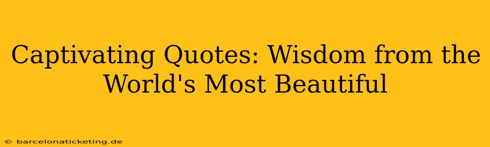 Captivating Quotes: Wisdom from the World's Most Beautiful
