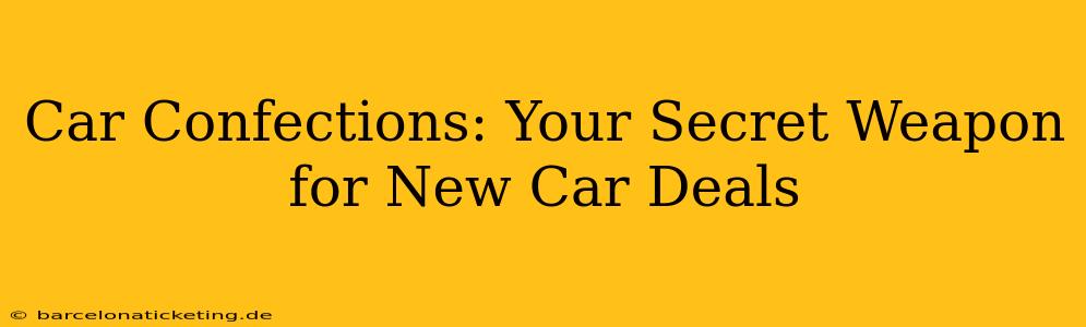 Car Confections: Your Secret Weapon for New Car Deals