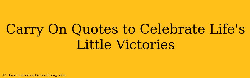 Carry On Quotes to Celebrate Life's Little Victories