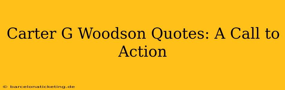 Carter G Woodson Quotes: A Call to Action