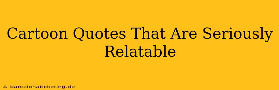 Cartoon Quotes That Are Seriously Relatable