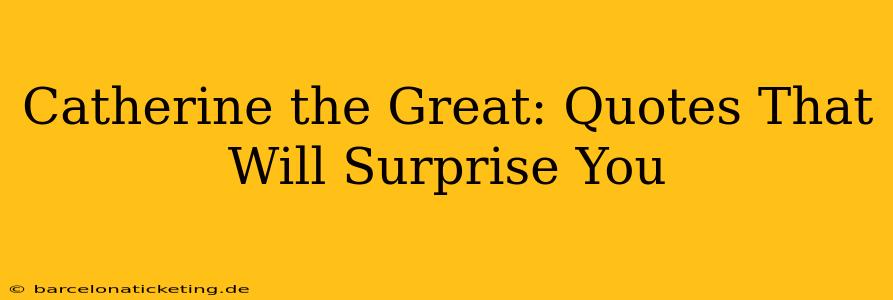Catherine the Great: Quotes That Will Surprise You