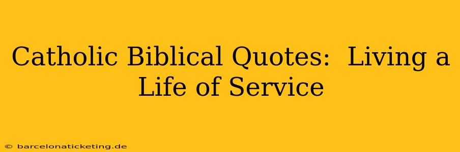 Catholic Biblical Quotes:  Living a Life of Service