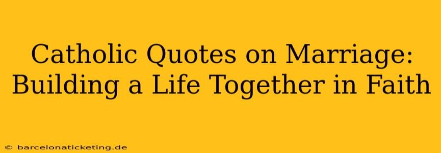 Catholic Quotes on Marriage: Building a Life Together in Faith