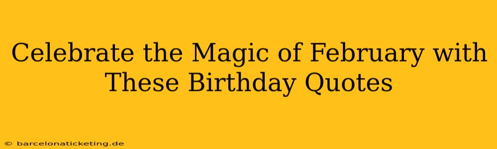 Celebrate the Magic of February with These Birthday Quotes