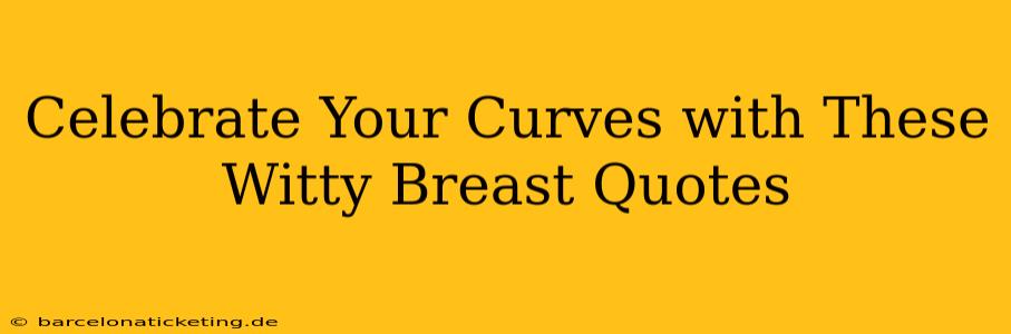 Celebrate Your Curves with These Witty Breast Quotes
