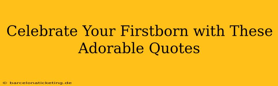 Celebrate Your Firstborn with These Adorable Quotes