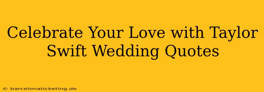 Celebrate Your Love with Taylor Swift Wedding Quotes