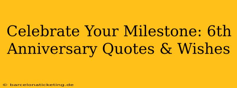Celebrate Your Milestone: 6th Anniversary Quotes & Wishes
