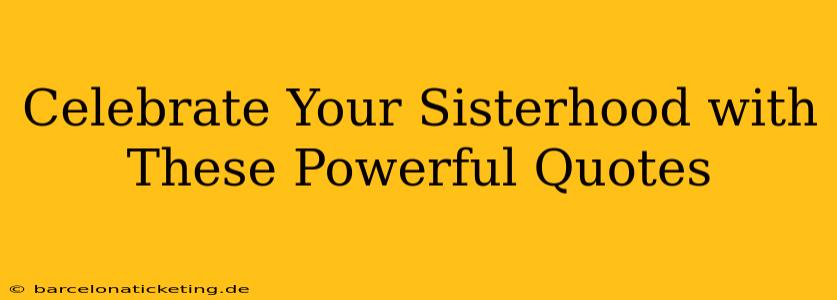 Celebrate Your Sisterhood with These Powerful Quotes