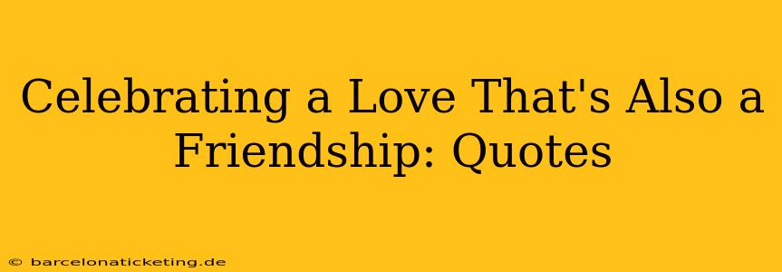 Celebrating a Love That's Also a Friendship: Quotes