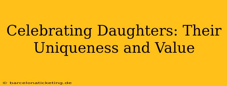 Celebrating Daughters: Their Uniqueness and Value