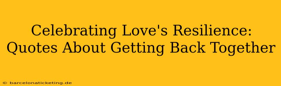 Celebrating Love's Resilience: Quotes About Getting Back Together