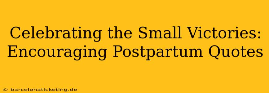 Celebrating the Small Victories: Encouraging Postpartum Quotes